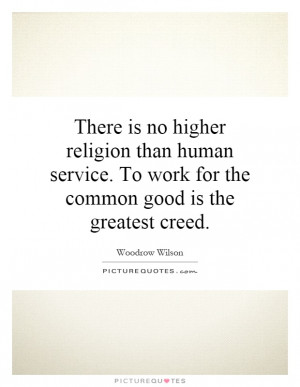 ... . To work for the common good is the greatest creed. Picture Quote #1