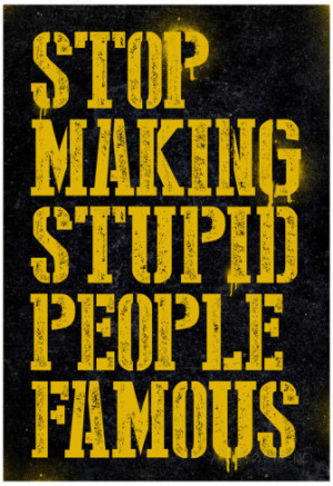 Stop Making Stupid People Famous Poster Poster