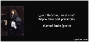Quoth Hudibras, I smell a rat! Ralpho, thou dost prevaricate. - Samuel ...