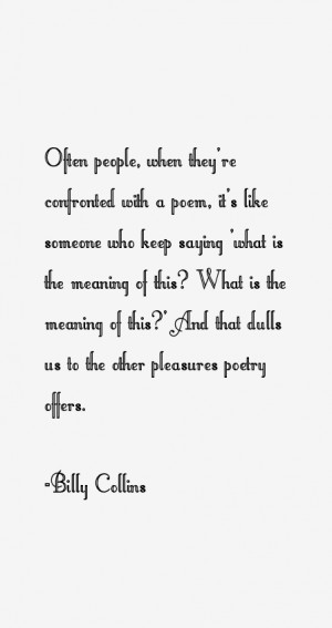 Often people, when they're confronted with a poem, it's like someone ...