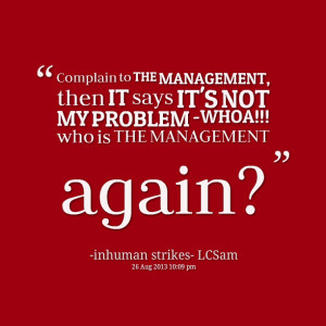Quotes Picture: complain to the management, then it says it's not my ...