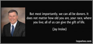 , we can all be donors. It does not matter how old you are, your ...