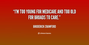quote-Broderick-Crawford-im-too-young-for-medicare-and-too-1-76021.png