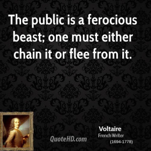 The public is a ferocious beast; one must either chain it or flee from ...