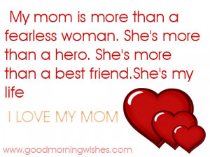 ... Than A Best Friend. She’s My Life, I Love My Mom ” ~ Mother Quote