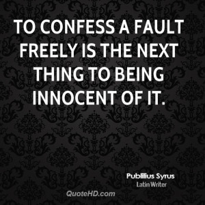 To confess a fault freely is the next thing to being innocent of it.