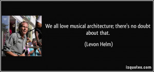 We all love musical architecture; there's no doubt about that. - Levon ...