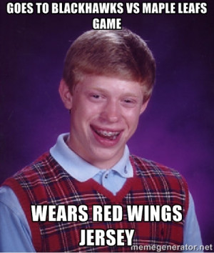 Bad luck Brian meme - goes to blackhawks vs maple leafs game wears red ...