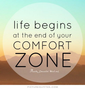 ... life begins at the end of your comfort zone neal donald walsch quote
