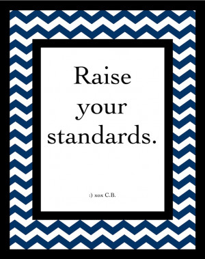 Raise your standards. :) xox C.B. #quotes