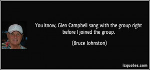 You know, Glen Campbell sang with the group right before I joined the ...