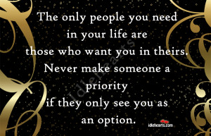 The only people you need in your life are those who want you in theirs ...
