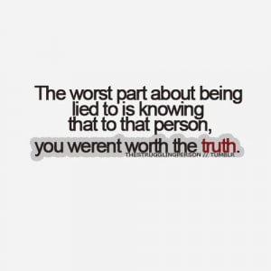 The Worst Part About Being Lied To Is Knowing That To That Person You ...