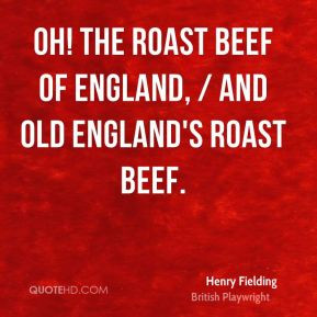 Oh! The roast beef of England, / And old England's roast beef.