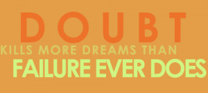 Poster>> Doubt kills more dreams than failure ever does. #quote # ...