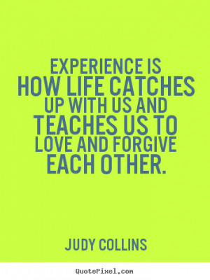 Judy Collins Quotes - Experience is how life catches up with us and ...