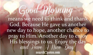 ... day to enjoy His blessings to us. Enjoy the day and Have A Nice Day
