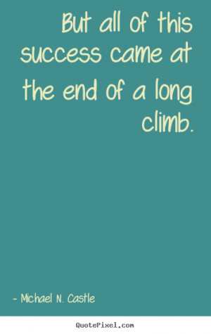 ... came at the end of a long.. Michael N. Castle best success quotes