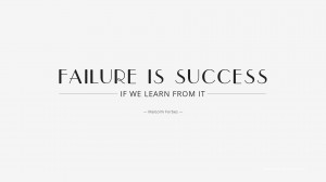 Failure is success if we learn from it. 