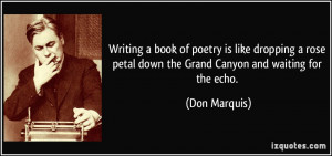 Writing a book of poetry is like dropping a rose petal down the Grand ...