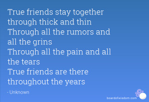 True friends stay together through thick and thin Through all the ...