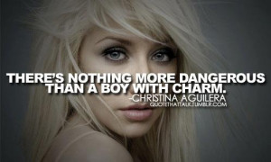 ... Nothing More Dangerous Than A Boy With Charm. - Christina Aguilera