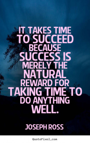 ... quotes about success - It takes time to succeed because success is