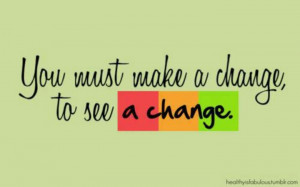 you must make a change to see a change. #fact #inspiration