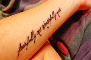 My tattoo is on my left forearm and says “fearfully and wonderfully ...