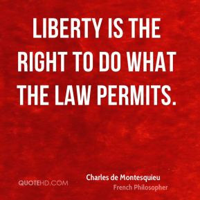 Charles de Montesquieu - Liberty is the right to do what the law ...