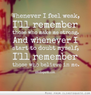 Whenever I feel weak, I'll remember those who make me strong. And ...
