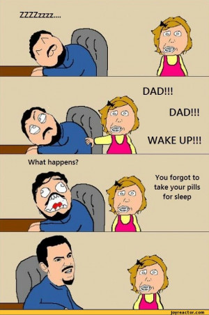 Details DAD!!! DAD!!! WAKE UP!!! What happens? You forgot to take your ...