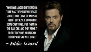 ... .com/atheist-quotes/2013/09/28/eddie-izzard-turn-say-well-done