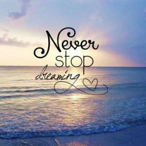 Never stop dreaming ...