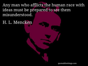 Mencken - quote -- Any man who afflicts the human race with ...