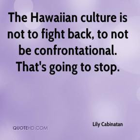 Lily Cabinatan - The Hawaiian culture is not to fight back, to not be ...