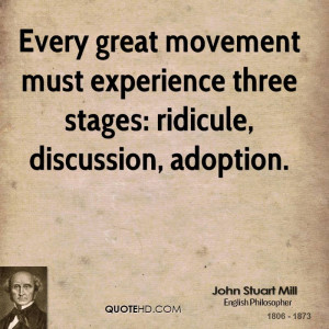 ... movement must experience three stages: ridicule, discussion, adoption
