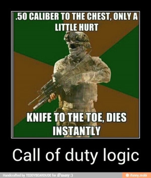 Call of duty. Logic, at it's strongest.