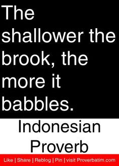 ... the brook, the more it babbles. - Indonesian Proverb #proverbs #quotes