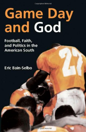 Game Day and God: Football, Faith and Politics in the American South ...