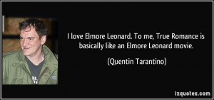 love Elmore Leonard. To me, True Romance is basically like an Elmore ...