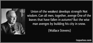 Union of the weakest develops strength Not wisdom. Can all men ...