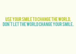 ... change-the-world-dont-let-the-world-change-your-smile-saying-quotes