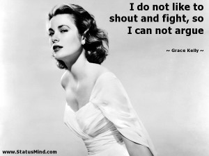 ... and fight, so I can not argue - Grace Kelly Quotes - StatusMind.com