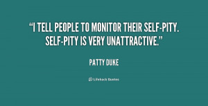 Self Pity People http://quotes.lifehack.org/quote/patty-duke/i-tell ...