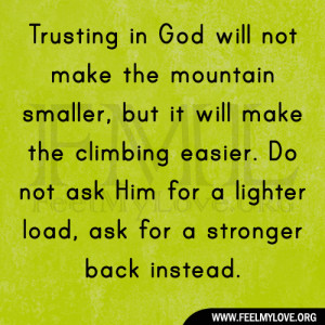Trusting in God will not make the mountain smaller, but it will make ...