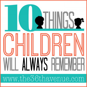 10 Things Children will ALWAYS remember and adults should NEVER forget ...