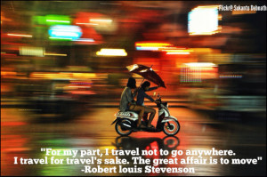 travel not to go anywhere. I travel for travel’s sake. The great ...