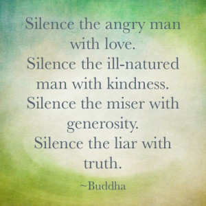 Silence the angry man with love ..... - Buddha