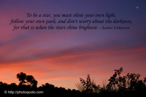 To be a star, you must shine your own light, follow your own path, and ...